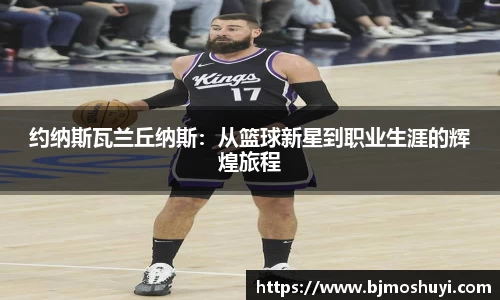 约纳斯瓦兰丘纳斯：从篮球新星到职业生涯的辉煌旅程
