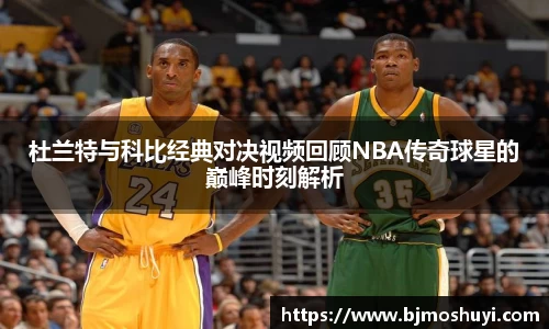 杜兰特与科比经典对决视频回顾NBA传奇球星的巅峰时刻解析