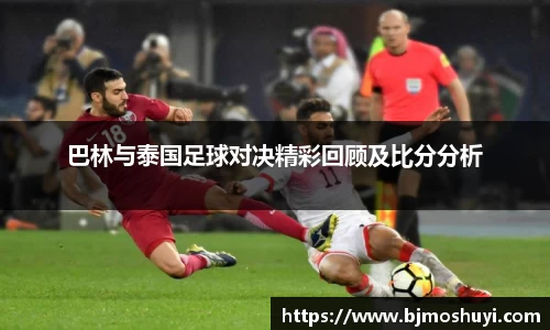 巴林与泰国足球对决精彩回顾及比分分析